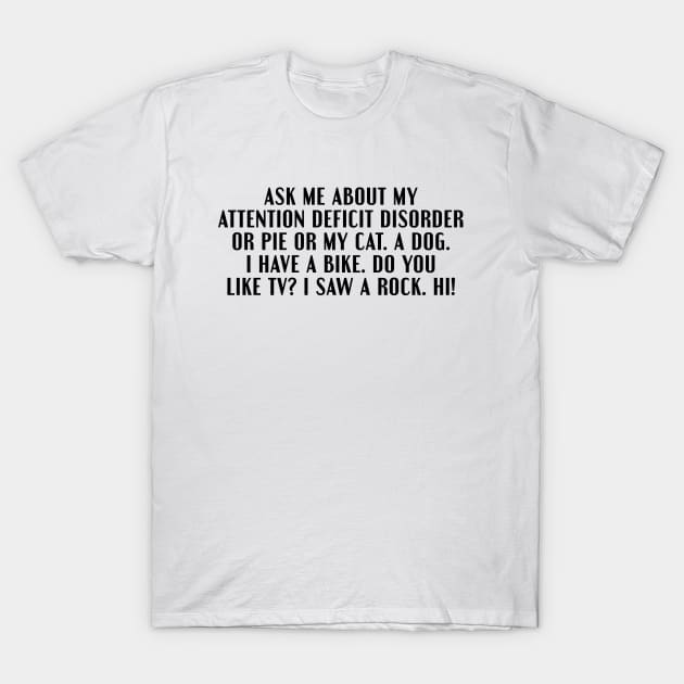 Ask me about my A.D.D. (Attention Deficit Disorder) T-Shirt by MaNiaCreations